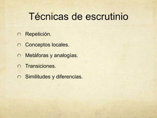 Técnicas de escrutinio
Repetición.
Conceptos locales.
Metáforas y analogías.
Transiciones.
Similitudes y diferencias.
 