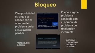 Puede surgir el
problema
conocido con
el nombre de
problema de
totalización
incorrecta
Otra posibilidad
es la que se
conoce con el
nombre del
problema de la
actualización
perdida
PROTOCOLO DE
BLOQUEO
BLOQUEOS
COMPARTIDOS
Y BLOQUEOS
EXCUSIVOS
 