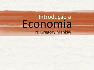 Introdução à
N. Gregory Mankiw
Economia
 