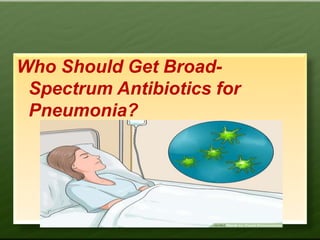 Who Should Get Broad-
Spectrum Antibiotics for
Pneumonia?
 