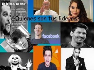 ¿Quienes son tus líderes?
 