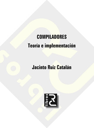 COMPILADORES
Teoría e implementación
Jacinto Ruiz Catalán
 
