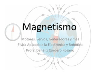 Motores, Servos, Generadores y másMotores, Servos, Generadores y más
Física Aplicada a la Electrónica y Robótica
Profa. Danélix Cordero Rosario
 