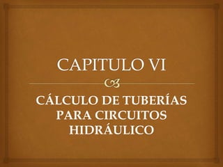 CÁLCULO DE TUBERÍAS
PARA CIRCUITOS
HIDRÁULICO
 