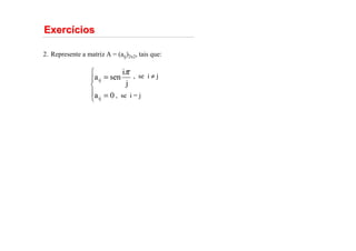 Exerc
Exercí
ícios
cios
Represente a matriz A = (aij)2x2, tais que:
2.





=
=
0
a
j
i
sen
a
ij
ij
π , se i ≠ j
, se i = j
 