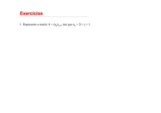 Exerc
Exercí
ícios
cios
Represente a matriz A = (aij)2x3, tais que aij = 2i + j + 1.
1.
 