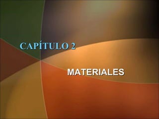 CAPÍTULO 2
MATERIALES
 
