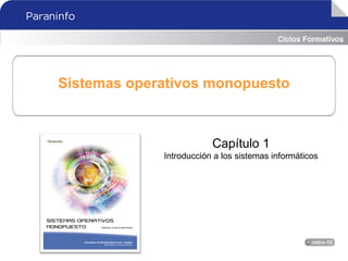 Capítulo 1
Introducción a los sistemas informáticos
Sistemas operativos monopuesto
 