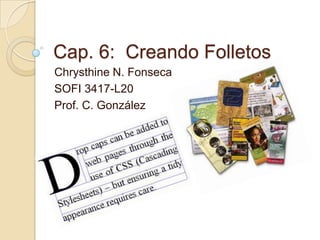 Cap. 6: Creando Folletos
Chrysthine N. Fonseca
SOFI 3417-L20
Prof. C. González
 