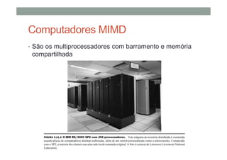 Computadores MIMD
• São os multiprocessadores com barramento e memória
compartilhada
 
