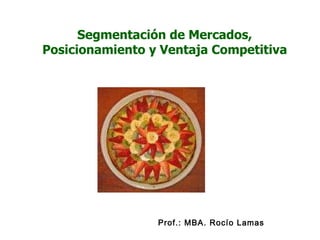 Prof.: MBA. Rocío Lamas  Segmentación de Mercados, Posicionamiento y Ventaja Competitiva 