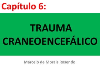 TRAUMA
CRANEOENCEFÁLICO
Marcelo de Morais Rosendo
Capítulo 6:
 