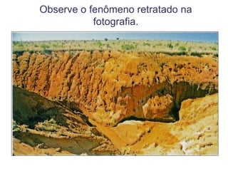 Observe o fenômeno retratado na
                                           fotografia.
Zaida Siqueira / Olhar Imagem
 