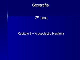 Geografia


            7º ano


Capítulo 8 – A população brasileira
 