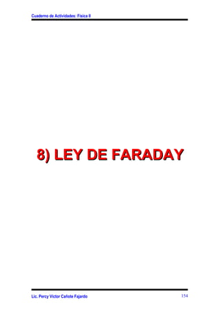 Cuaderno de Actividades: Física II
8) LEY DE FARADAY8) LEY DE FARADAY
Lic. Percy Víctor Cañote Fajardo 154
 
