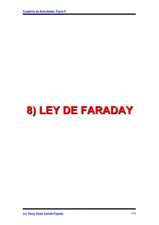 Cuaderno de Actividades: Física II




  8) LEY DE FARADAY




Lic. Percy Víctor Cañote Fajardo     154
 