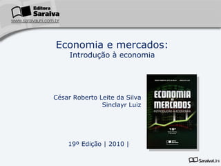 César Roberto Leite da Silva Sinclayr Luiz 19º Edição  | 2010 | Economia e mercados: Introdução à economia 