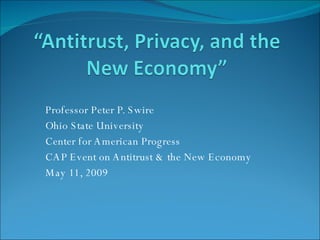 Professor Peter P. Swire Ohio State University Center for American Progress CAP Event on Antitrust & the New Economy May 11, 2009 
