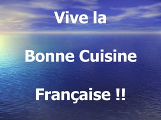 Vive la Bonne Cuisine Française !! 