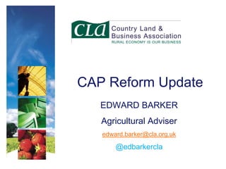 CAP Reform Update
EDWARD BARKER

Agricultural Adviser
edward.barker@cla.org.uk

@edbarkercla

 