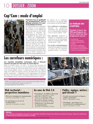CAP’COM 2008


       10 DOSSIER : ZOOM
                           Cap’Com : mode d’emploi
                                                               Frustrant. C’est un qualificatif      En dehors de la conférence
                                                               qui, paradoxalement, ravit la         d’ouverture et du grand débat,
                                                               déléguée générale et le comi-         trois formats ont été privilégiés :
                                                               té de pilotage du Forum.                                                    LE FORUM EN
                                                               Car la frustration est ici synonyme   • Les conférences stratégiques        CHIFFRES
                                                               de richesse et de pertinence.           dressent les perspectives
                                                               Tant mieux s’il est difficile de        d’évolution des grands axes
                                                               choisir, tant mieux si tout semble      de la communication publique
                                                                                                                                           Pendant 3 jours, les
                                                               intéressant et répondre aux             (voir ci-contre). Durée : 1h30      900 participants du
                                                               préoccupations de chacun. En                                                Forum choisiront leur
                                                               y regardant de plus près, dans        • Les parcours analysent et           programme parmi :
                                                               le détail des problématiques,           mettent en perspective trois
                                                               des expériences présentées, il          expériences sur des thématiques     > 8 conférences
                                                               est plus facile de composer son         fortes de communication terri-      > 4 parcours thématiques
                                                               menu ou celui de son équipe. Et         toriale. Durée : 3h00               > 4 visites professionnelles
                                                               pour les moments que vous ne                                                > 3 débats
                                                               pourriez pas suivre en direct,        • Les ateliers méthodologiques        > 8 carrefours numériques
© Cap’Com – Hervé Hugues




                                                               rien n’est perdu. L’ensemble des        proposent une approche concrète     > 20 ateliers méthodologiques
                                                               actes du Forum sera disponible à        et concise sur des questions        > 2 cérémonies de remise des prix
                                                               partir du premier trimestre 2009        pratiques. Durée : 45 à 60 min.     > 1 nuit de la communication
                                                               dans la partie ressources du
                                                               portail www.pcompublique.com


                           Les carrefours numériques :
                           Les nouvelles possibilités numériques, liées à Internet,
                           trouvent une place de choix dans un avenir déjà là !
                           Dans un format court - 45 min - et ouvert aux questions de
                           l’assistance, ces 8 carrefours ont pour objectif de faire connaître de
                           nouveaux champs, de nouveaux outils investis par les collectivités
                           et les acteurs publics locaux : la démocratie en ligne, les SMS, la
                           vidéo sur le Web, les réseaux sociaux, les téléservices, les espaces
                           publics numériques… Organisés en trois thématiques, ils donnent
                           des clés et des conseils pour transposer efficacement ces avancées
                           technologiques dans le contexte de communication propre à chacun.




                                                                                                                                                                               © Cap’Com – Hervé Hugues
                            Pilotes
                            YANN-YVES BIFFE, directeur de la communication des Sables d’Olonne
                            PHILIPPE DERACOURT, chargé de mission TIC
                            au Conseil général du Val-de-Marne



                            Web territorial :                                Au cœur du Web 2.0                                Publics, équipes, métiers :
                            perspectives immédiates                          • Nomadisme : du SMS au bluetooth
                                                                                                                               quel devenir ?
                                                                               mercredi 10 décembre à 15h00
                            • Web 2.0 et stratégies de communication                                                           • Un rôle nouveau pour les Espaces
                                                                             • Web TV et formats vidéo
                              mercredi 10 décembre à 11h00                                                                       publics numériques
                                                                               mercredi 10 décembre à 16h00
                                                                                                                                 jeudi 11 décembre à 10h30
                                                                             • Investir les réseaux sociaux
                            • Le numérique au service de
                                                                               mercredi 10 décembre à 17h00
                              la démocratie ?                                                                                  • Numérique : quel impact sur
                                                                             • Téléservices : un atout pour
                              mercredi 10 décembre à 12h00                                                                       les métiers de la communication ?
                                                                               la communication
                                                                                                                                 jeudi 11 décembre à 11h30
                                                                               mercredi 10 décembre à 18h00


                             FOCUS
                             Une conférence stratégique consacrée aux évolutions du Web territorial sera donnée par Gérard Loiseau, maître de conférences
                             à l’Université de Toulouse, chercheur au CNRS
                             > Conférence « La démocratie électronique locale » jeudi 11 décembre à 9h00
 