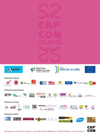 Partenaires officiels




Partenaires professionnels




Partenaires réseaux




Partenaires médias




Renseignements et inscriptions : Cap’Com – 3 cours Albert Thomas 69003 Lyon – Tél. 04 72 65 64 99 – www.cap-com.org
 
