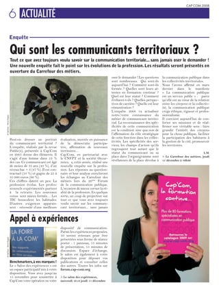 CAP’COM 2008


                     6 ACTUALITÉ
                           Enquête

                           Qui sont les communicants territoriaux ?
                           Tout ce que avez toujours voulu savoir sur la communication territoriale... sans jamais oser le demander !
                           Une nouvelle enquête fait le point sur les évolutions de la profession. Les résultats seront présentés en
                           ouverture du Carrefour des métiers.
                                                                                                     oser le demander ! Les questions      la communication publique dans
                                                                                                     sont nombreuses. Qui sont-ils         les collectivités territoriales.
                                                                                                     aujourd’hui ? Comment sont-ils        Nous l’avons affirmé en mars
                                                                                                     formés ? Quelles sont leurs at-       dernier dans le manifeste
                                                                                                     tentes en formation continue ?        « La communication publique
                                                                                                     Quel est leur statut ? Comment        est un service public » : parce
                                                                                                     évoluent-t-ils ? Quelles perspec-     qu’elle est au cœur de la relation
                                                                                                     tives de carrière ? Quelle est leur   entre les citoyens et la collectiv-
                                                                                                     rémunération ?                        ité, la communication publique
                                                                                                     L’enquête 2008 va actualiser          exige éthique, rigueur et profes-
                                                                                                     notre/votre connaissance du           sionnalisme.
© Cap’Com – Hervé Hugues




                                                                                                     métier de communicant territo-        Il convient aujourd’hui de con-
                                                                                                     rial. La reconnaissance des spéc-     forter ses missions et de réaf-
                                                                                                     ificités de cette communication       firmer son véritable sens : faire
                                                                                                     est la condition sine qua non de      grandir l’intérêt des citoyens
                                                                                                     l’affirmation du rôle stratégique     pour la chose publique, faciliter
                                                                                                     de cette fonction dans les collec-    la participation des habitants à
                           Peut-on dresser un portrait          évaluation, montée en puissance
                                                                                                     tivités. Les spécificités des ser-    la gestion de la cité, promouvoir
                           du communicant territorial ?         de la démocratie participa-
                                                                                                     vices, les champs d’action qu’ils     les territoires.
                           L’enquête, réalisée par la revue     tive, affirmation de nouveaux
                                                                                                     regroupent tout autant que le
                           Public(s), présentée à Cap’Com       territoires…
                                                                                                     statut du communicant ou sa                                         L.M.
                           en 2005 donne des éléments. Il       Cap’Com, en partenariat avec
                                                                                                     place dans l’organigramme sont        > Le Carrefour des métiers, jeudi
                           s’agit d’une femme dans 53 %         le CNFPT et la société Occur-
                                                                                                     révélateurs de la place dévolue à     11 décembre à 16h30
                           des cas. Ce communicant est âgé      rence, a, cette année, réalisé une
                           de moins de 35 ans (43 %), d’un      nouvelle enquête sur la profes-
                           niveau bac + 3 (47 %). Il est con-   sion. Les réponses au question-
                           tractuel (53 %) et gagne de 25 à     naire et leur analyse enrichiront
                           35 000 euros (66 %).                 les échanges au Carrefour des
                           Ces chiffres datent un peu. La       métiers lors du 20ème Forum
                           profession évolue. Les profes-       de la communication publique.
                           sionnels expérimentés partent        L’occasion de mieux cerner la ré-
                           à la retraite. Les nouveaux          alité de la profession. En quelque
                           venus sont mieux formés… Les         sorte, un coup de projecteur sur
                           TIC bousculent les habitudes.        tout ce que vous avez toujours
                           D’autres exigences apparais-         voulu savoir sur les communi-
                           sent : nécessité d’une meilleure     cant territoriaux... sans jamais


                           Appel à expériences
                                                                dispositif de communication.
                                                                Parmi les expériences proposées,
                                                                10 seront retenues pour être
© Cap’Com – Hervé Hugues




                                                                présentées sous forme de séance
                                                                poster : 1 panneau, 15 minutes
                                                                de présentation, 15 minutes de
                                                                discussion. Espace d’échange,
                                                                le salon est également à votre
                                                                disposition pour déposer vos
                           Benchmarkers, à vos marques !        publications et consulter celles
                           Le « Salon des expériences » est     des autres. Toutes les infos sur
                           un espace participatif mis à votre   forum.cap-com.org
                           disposition. Vous avez jusqu’au
                           15 novembre pour soumettre à         > Le salon des expériences,
                           Cap’Com votre opération ou votre     mercredi 10 et jeudi 11 décembre
 