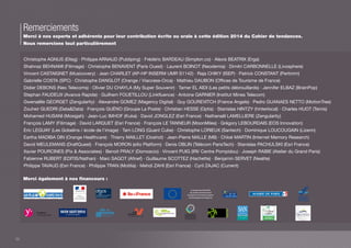 Remerciements 
Merci à nos experts et adhérents pour leur contribution écrite ou orale à cette édition 2014 du Cahier de tendances. 
Nous remercions tout particulièrement 
Christophe AGNUS (Elteg) · Philippe ARNAUD (Publiping) · Frédéric BARDEAU (Simplon.co) · Alexis BEATRIX (Erga) 
Shahnaz BEHNAMI (Filimage) · Christophe BENAVENT (Paris Ouest) · Laurent BOINOT (Neodemia) · Dimitri CARBONNELLE (Livosphere) 
Vincent CASTAIGNET (Musicovery) · Jean CHARLET (AP-HP INSERM UMR S1142) · Raja CHIKY (ISEP) · Patrick CONSTANT (Pertimm) 
Gabrielle COSTA (SPC) · Christophe DANGLOT (Orange / Viaccess-Orca) · Mathieu DAUBON (Ofces de Tourisme de France) 
Didier DEBONS (Neo Telecoms) · Olivier DU CHAYLA (My Super Souvenir) · Tamer EL AIDI (Les petits débrouillards) · Jennifer ELBAZ (BrainPop) 
Stephan FAUDEUX (Avance Rapide) · Guilhem FOUETILLOU (Linkfluence) · Antoine GARNIER (Institut Mines Telecom) 
Gwenaëlle GEORGET (Zengularity) · Alexandre GOMEZ (Magency Digital) · Guy GOUREVITCH (France Angels) · Pedro GUANAES NETTO (MotionTree) 
Zouheir GUEDRI (DataData) · François GUÉNO (Groupe La Poste) · Christian HESSE (Optis) · Stanislas HINTZY (hinterlocal) · Charles HUOT (Temis) 
Mohamed HUSANI (Mosigah) · Jean-Luc IMHOF (Kuka) · David JONGLEZ (Esri France) · Nathanaël LAMELLIERE (Zengularity) 
François LAMY (Filimage) · David LARQUET (Esri France) · François LE TANNEUR (MoonMiles) · Grégory LEBOURDAIS (EOS Innovation) 
Eric LEGUAY (Les Gobelins / école de l'image) · Tam LONG (Quant Cube) · Christophe LORIEUX (Santech) · Dominique LOUCOUGAIN (Lizenn) 
Eartha MADIBA DIN (Orange Healthcare) · Thierry MAILLET (Ooshot) · Jean-Pierre MALLE (M8) · Chloé MARTIN (Internet Memory Research) 
David MEULEMANS (DraftQuest) · François MORON (eXo Platform) · Denis OBLIN (Télécom ParisTech) · Stanislas PACHULSKI (Esri France) 
Xavier POURCINES (Pix  Associates) · Benoit PRALY (Domoscio) · Vincent PUIG (IRI/ Centre Pompidou) · Joseph RABIE (Atelier du Grand Paris) 
Fabienne RUBERT (EDITIS/Nathan) · Marc SAGOT (Anef) · Guillaume SCOTTEZ (Hachette) · Benjamin SERVET (Nealite) 
Philippe TAVAUD (Esri France) · Philippe TRAN (Motilia) · Mehdi ZAHI (Esri France) · Cyril ZAJAC (Current) 
PRÉFET 
DE LA RÉGION 
D'ILE-DE-FRANCE 
Le programme bénécie 
du soutien du Fonds Social 
Européen et du Fonds Européen 
de Développement Régional 
Merci également à nos financeurs : 
36 
 