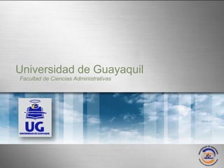 Universidad de Guayaquil
                  Facultad de Ciencias Administrativas
Facultad de Ciencias Administrativas
 