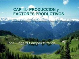 CAP III.- PRODUCCION y FACTORES PRODUCTIVOS Econ. Edgard Campos Miranda 