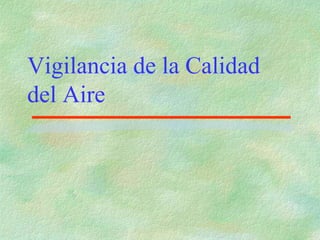 Vigilancia de la Calidad
del Aire
 
