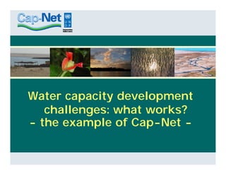 Water capacity developmentWater capacity development
challenges: what works?
the example of Cap Net- the example of Cap-Net -
 