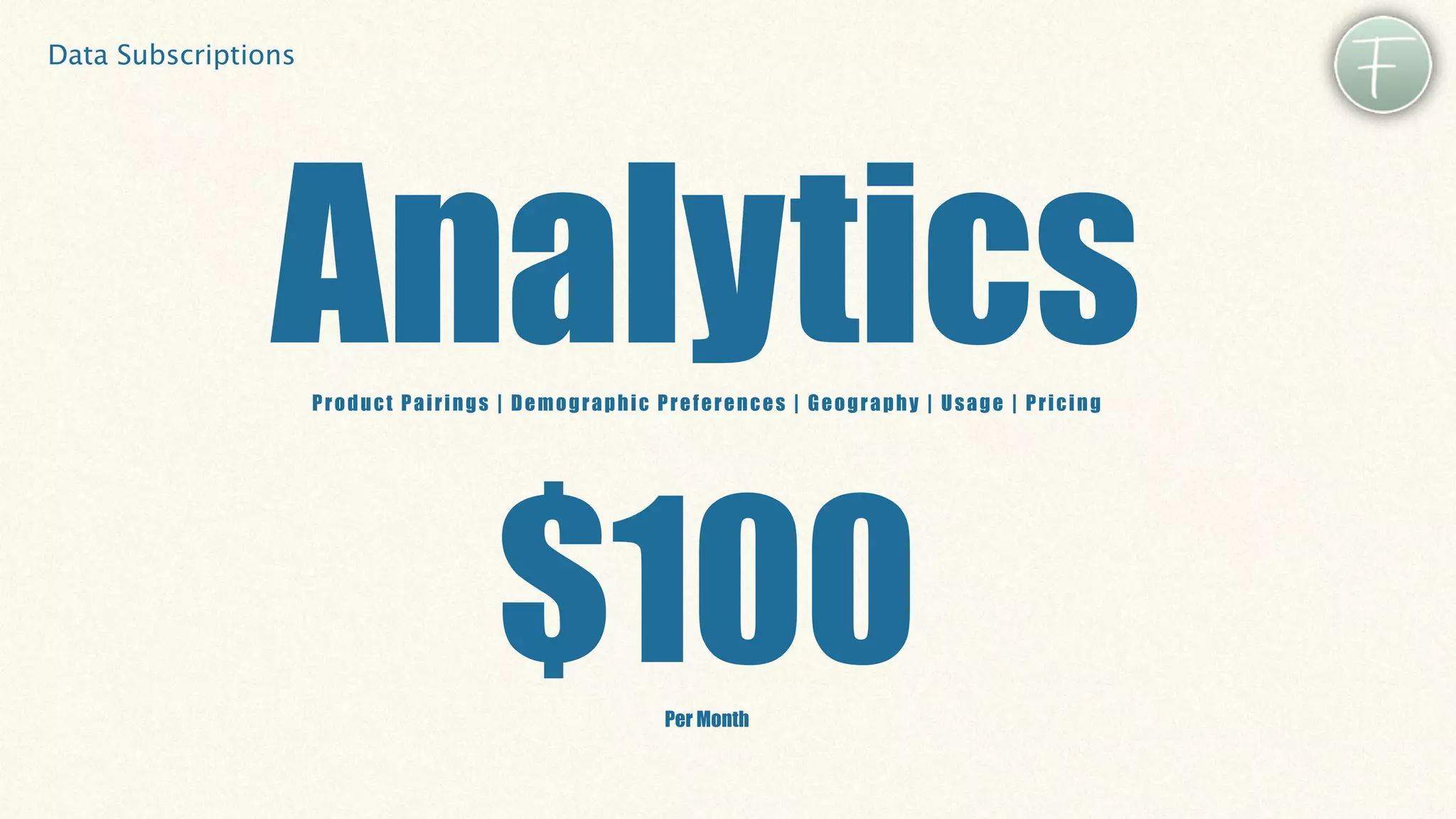 Data Subscriptions




                Analytics
                     Product Pairings | Demographic Preferences | Geography | Usage | Pricing




                                     $100            Per Month
 