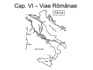 Cap. VI – Viae Rōmānae 