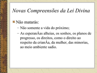 Novas Compreensões da Lei Divina Não matarás: Não somente a vida do próximo; As esperanças alheias, os sonhos, os planos de progresso, os direitos, como o direito ao respeito da criança, da mulher, das minorias, ao meio ambiente sadio. 