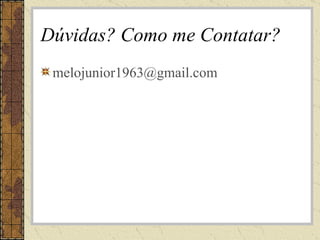 Dúvidas? Como me Contatar? [email_address] 