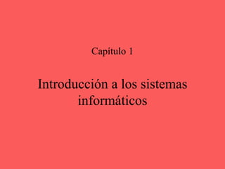 Introducción a los sistemas informáticos Capítulo 1 