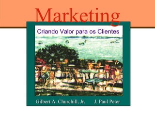 Marketing Criando Valor para os Clientes Gilbert A. Churchill, Jr.  J. Paul Peter 