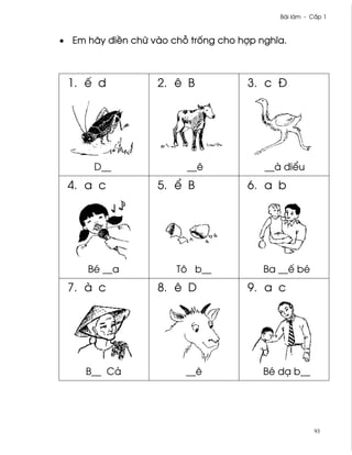 Bài làm - C¤p 1



• Em hãy ði«n chæ vào ch² tr¯ng cho hþp nghîa.



 1. ª d            2. ê B             3. c Ð




       D__               __ê             __à ði¬u
 4. a c            5. ¬ B             6. a b




     Bé __a            Tô b__            Ba __ª bé
 7. à c            8. ê D             9. a c




     B__ Cä              __ê             Bé dÕ b__




                                                       93
 