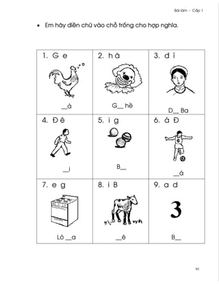 Bài làm - C¤p 1



• Em hãy ði«n chæ vào ch² tr¯ng cho hþp nghîa.




 1. G e            2. h ã             3. ð ì




       __à              G__ h«
                                          D__ Ba
 4. Ð ê            5. i g             6. á Ð




        __i              B__
                                            __á
 7. e g            8. i B             9. a d




      Lò __a             __ê               B__




                                                       95
 