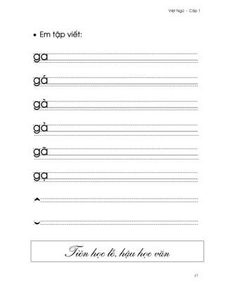 Vi®t Ngæ - C¤p 1




• Em t§p viªt:


ga

gá

gà

gä

gã

gÕ




         Tiên h÷c l−, h§u h÷c vån
                                            17
 