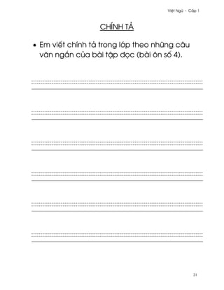 Vi®t Ngæ - C¤p 1



                  CHÍNH TÄ

• Em viªt chính tä trong l¾p theo nhæng câu
  vån ng¡n cüa bài t§p ð÷c (bài ôn s¯ 4).




                                                21
 