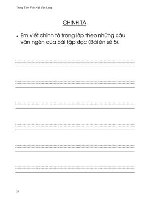 Trung Tâm Vi®t Ngæ Vån Lang




                              CHÍNH TÄ

•    Em viªt chính tä trong l¾p theo nhæng câu
     vån ng¡n cüa bài t§p ð÷c (Bài ôn s¯ 5).




26
 
