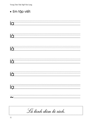 Trung Tâm Vi®t Ngæ Vån Lang



• Em t§p viªt:


la

lá

là

lä

lã

lÕ




                    Lá lành ðùm lá rách.
32
 
