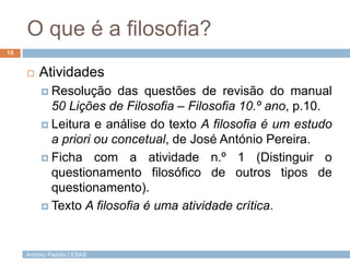 António Padrão | ESAS
O que é a filosofia?
 Atividades
 Resolução das questões de revisão do manual
50 Lições de Filosof...