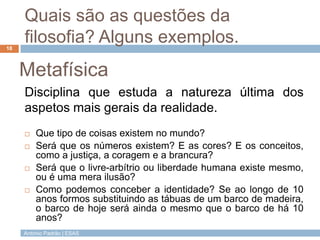 António Padrão | ESAS
Quais são as questões da
filosofia? Alguns exemplos.
Disciplina que estuda a natureza última dos
asp...
