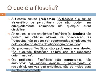 António Padrão | ESAS
O que é a filosofia?
 A filosofia estuda problemas (“A filosofia é o estudo
sistemático de pergunta...