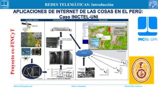 Daniel Díaz Ataucuriddiaz1610@gmail.com Redes Telemática
REDES TELEMÁTICAS: Introducción
Proyectoex-FINCyT
 
