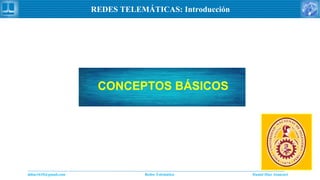 Daniel Díaz Ataucuriddiaz1610@gmail.com Redes Telemática
REDES TELEMÁTICAS: Introducción
CONCEPTOS BÁSICOS
 