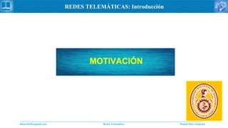 Daniel Díaz Ataucuriddiaz1610@gmail.com Redes Telemática
REDES TELEMÁTICAS: Introducción
MOTIVACIÓN
 